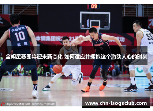 全明星赛即将迎来新变化 如何适应并拥抱这个激动人心的时刻