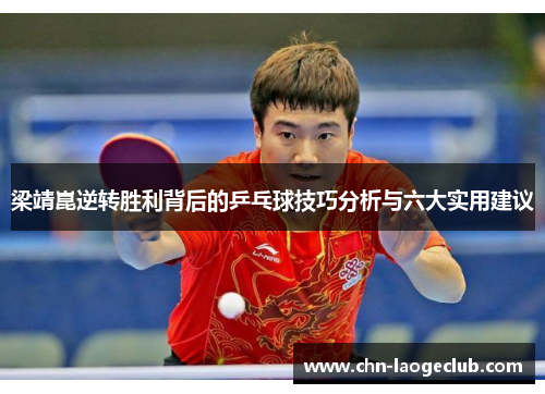 梁靖崑逆转胜利背后的乒乓球技巧分析与六大实用建议