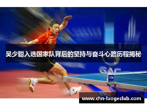 吴少聪入选国家队背后的坚持与奋斗心路历程揭秘