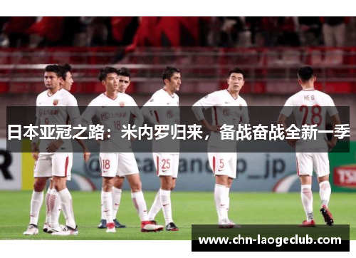日本亚冠之路：米内罗归来，备战奋战全新一季