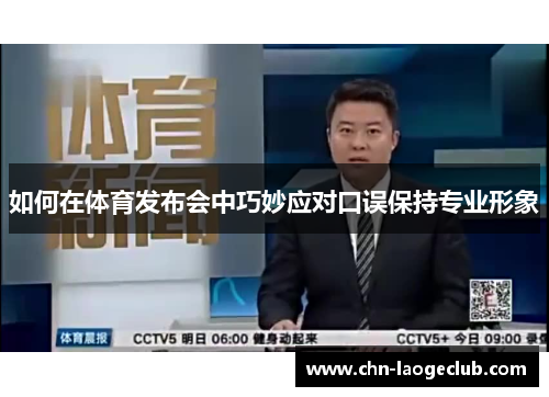如何在体育发布会中巧妙应对口误保持专业形象