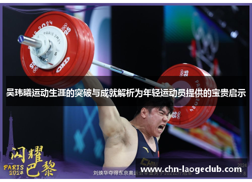 吴玮曦运动生涯的突破与成就解析为年轻运动员提供的宝贵启示