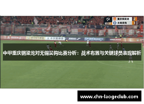 中甲重庆铜梁龙对无锡吴钩比赛分析：战术布置与关键球员表现解析
