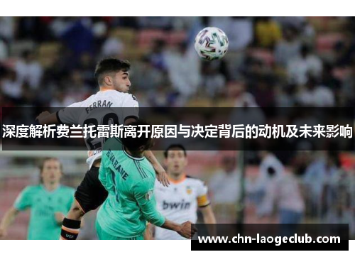 深度解析费兰托雷斯离开原因与决定背后的动机及未来影响