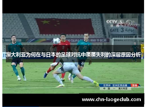 澳大利亚为何在与日本的足球对抗中屡屡失利的深层原因分析