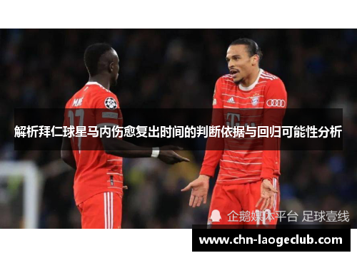 解析拜仁球星马内伤愈复出时间的判断依据与回归可能性分析