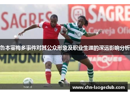 鲁本塞梅多事件对其公众形象及职业生涯的深远影响分析