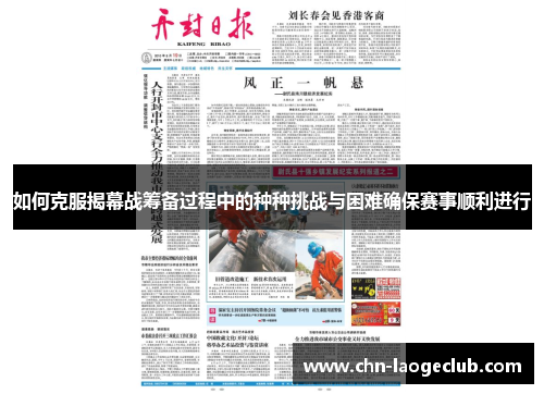 如何克服揭幕战筹备过程中的种种挑战与困难确保赛事顺利进行